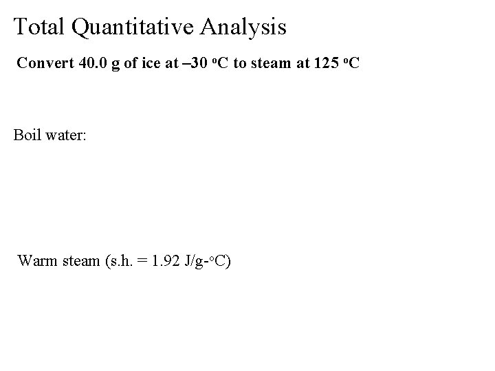 Total Quantitative Analysis Convert 40. 0 g of ice at – 30 o. C