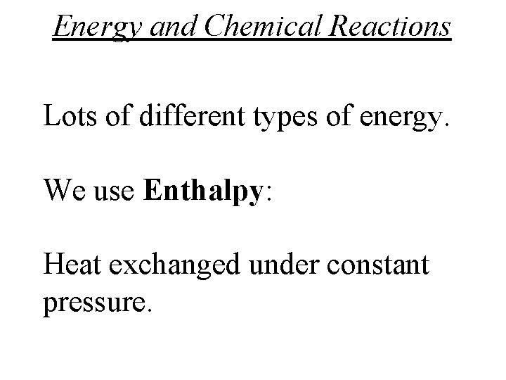 Energy and Chemical Reactions Lots of different types of energy. We use Enthalpy: Heat