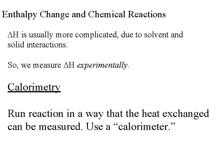 Enthalpy Change and Chemical Reactions H is usually more complicated, due to solvent and
