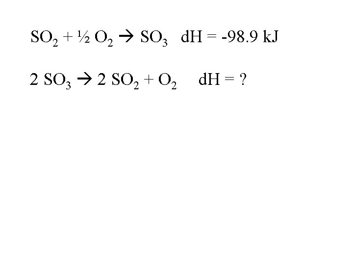 SO 2 + ½ O 2 SO 3 d. H = -98. 9 k.