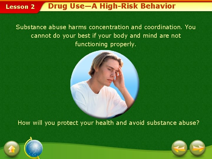 Lesson 2 Drug Use—A High-Risk Behavior Substance abuse harms concentration and coordination. You cannot