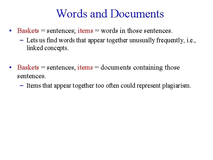 Words and Documents • Baskets = sentences; items = words in those sentences. –