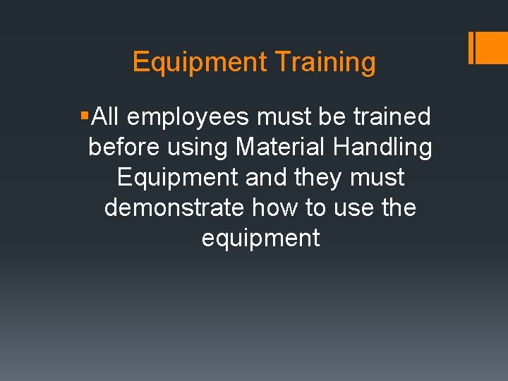 Equipment Training §All employees must be trained before using Material Handling Equipment and they