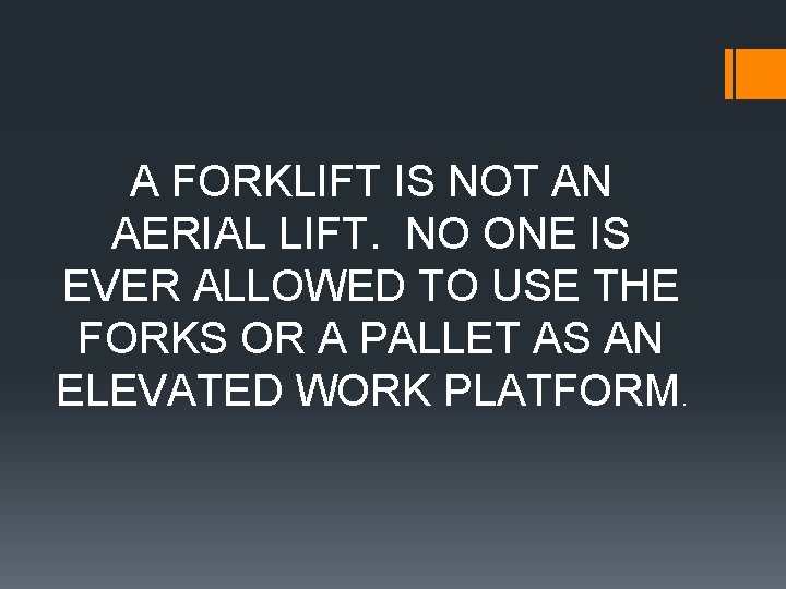 A FORKLIFT IS NOT AN AERIAL LIFT. NO ONE IS EVER ALLOWED TO USE