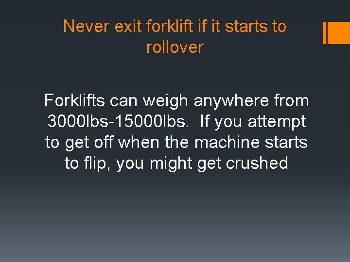 Never exit forklift if it starts to rollover Forklifts can weigh anywhere from 3000