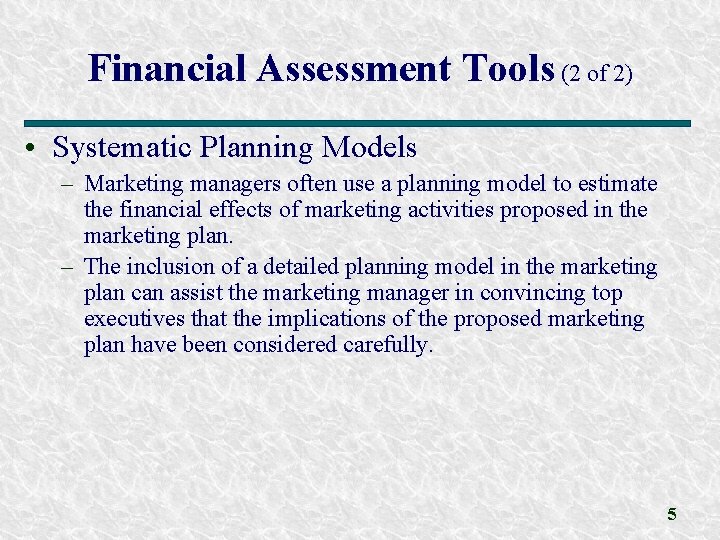 Financial Assessment Tools (2 of 2) • Systematic Planning Models – Marketing managers often