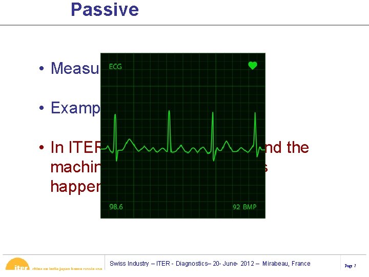 Passive • Measure what is happening • Example- Heart monitor • In ITER- place