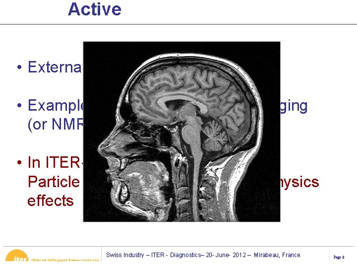 Active • Externally influence to see effect • Example- Magnetic Resonance Imaging (or NMR)