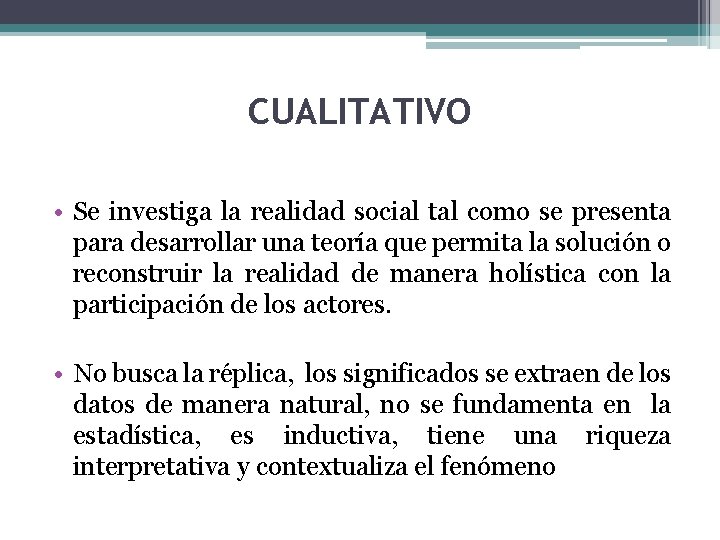 CUALITATIVO • Se investiga la realidad social tal como se presenta para desarrollar una