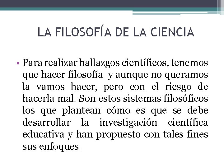 LA FILOSOFÍA DE LA CIENCIA • Para realizar hallazgos científicos, tenemos que hacer filosofía