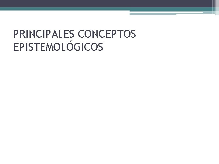 PRINCIPALES CONCEPTOS EPISTEMOLÓGICOS 