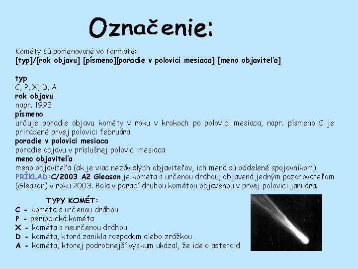Kométy sú pomenované vo formáte: [typ]/[rok objavu] [písmeno][poradie v polovici mesiaca] [meno objaviteľa] typ