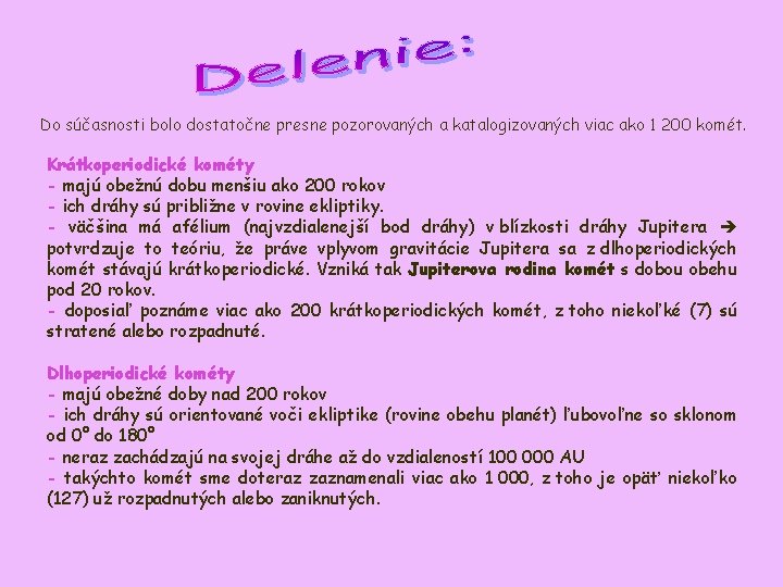 Do súčasnosti bolo dostatočne presne pozorovaných a katalogizovaných viac ako 1 200 komét. Krátkoperiodické Do súčasnosti bolo dostatočne presne pozorovaných a katalogizovaných viac ako 1 200 komét. Krátkoperiodické
