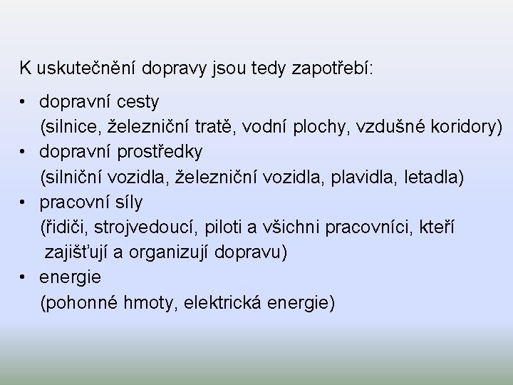 K uskutečnění dopravy jsou tedy zapotřebí: • dopravní cesty (silnice, železniční tratě, vodní plochy,