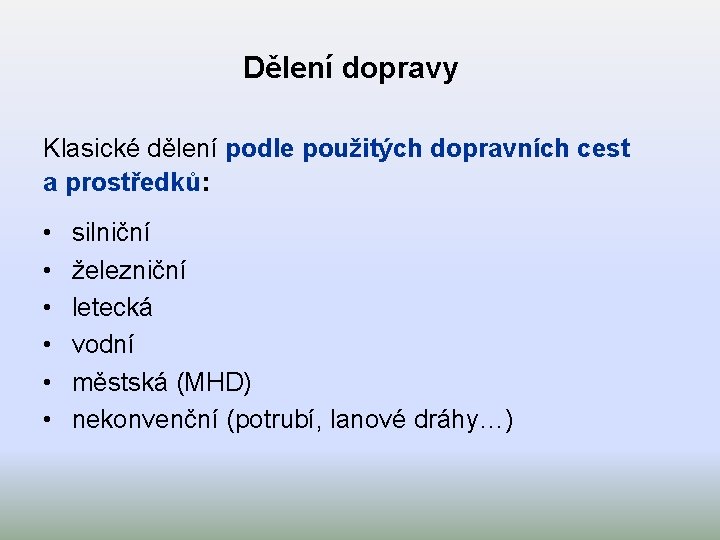 Dělení dopravy Klasické dělení podle použitých dopravních cest a prostředků: • • • silniční