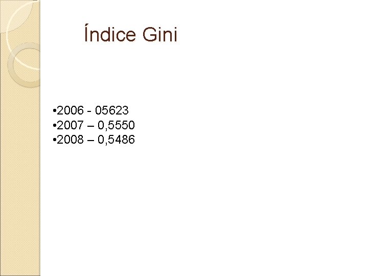 Índice Gini • 2006 - 05623 • 2007 – 0, 5550 • 2008 –