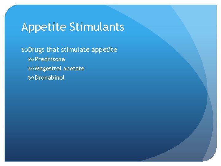 Appetite Stimulants Drugs that stimulate appetite Prednisone Megestrol acetate Dronabinol 
