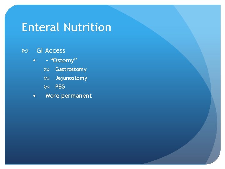 Enteral Nutrition GI Access • – “Ostomy” Gastrostomy Jejunostomy PEG • More permanent 