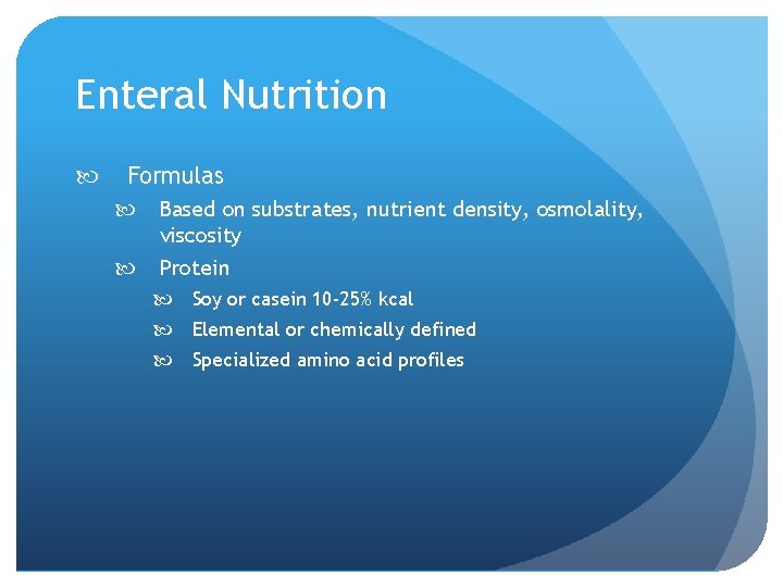 Enteral Nutrition Formulas Based on substrates, nutrient density, osmolality, viscosity Protein Soy or casein