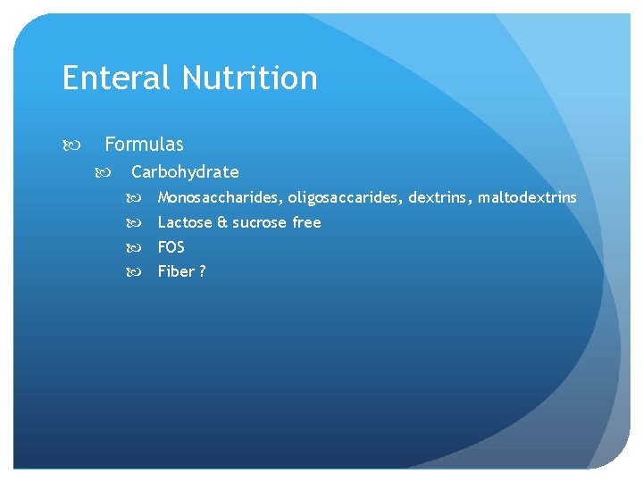 Enteral Nutrition Formulas Carbohydrate Monosaccharides, oligosaccarides, dextrins, maltodextrins Lactose & sucrose free FOS Fiber