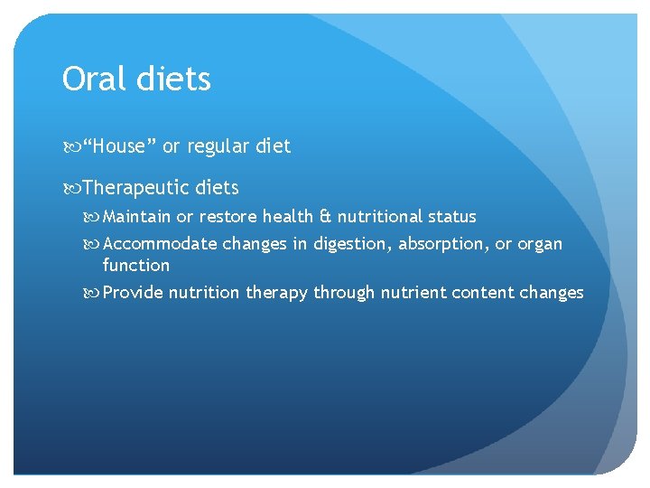 Oral diets “House” or regular diet Therapeutic diets Maintain or restore health & nutritional