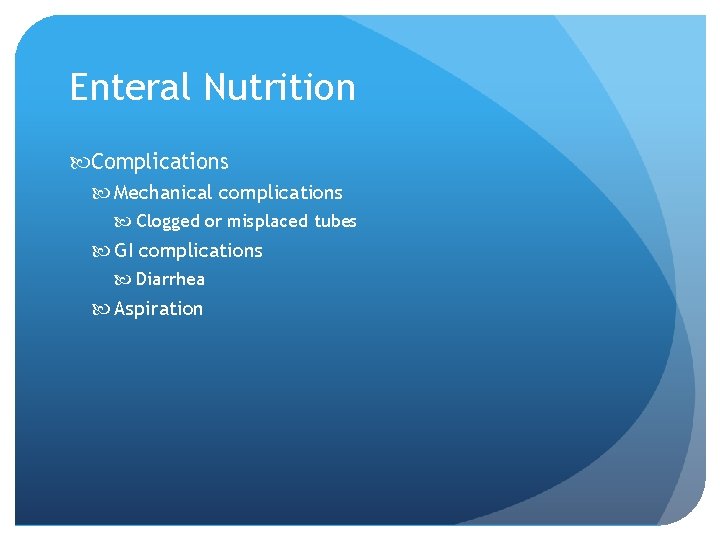 Enteral Nutrition Complications Mechanical complications Clogged or misplaced tubes GI complications Diarrhea Aspiration 