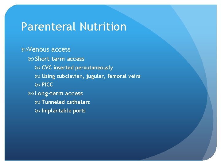 Parenteral Nutrition Venous access Short-term access CVC inserted percutaneously Using subclavian, jugular, femoral veins