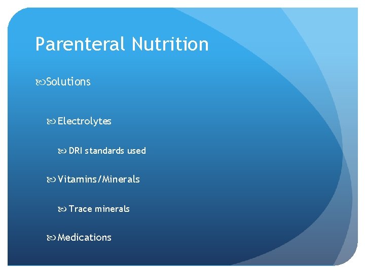Parenteral Nutrition Solutions Electrolytes DRI standards used Vitamins/Minerals Trace minerals Medications 