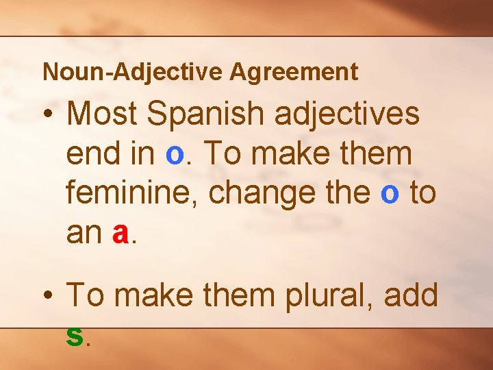 Noun-Adjective Agreement • Most Spanish adjectives end in o. To make them feminine, change