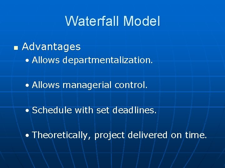 Waterfall Model n Advantages • Allows departmentalization. • Allows managerial control. • Schedule with