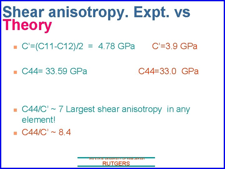 Shear anisotropy. Expt. vs Theory n C’=(C 11 -C 12)/2 = 4. 78 GPa
