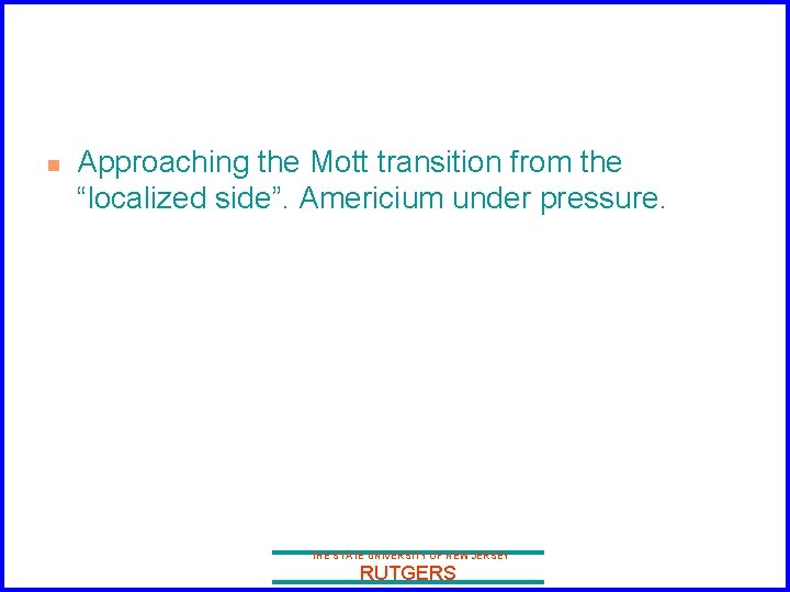 n Approaching the Mott transition from the “localized side”. Americium under pressure. THE STATE