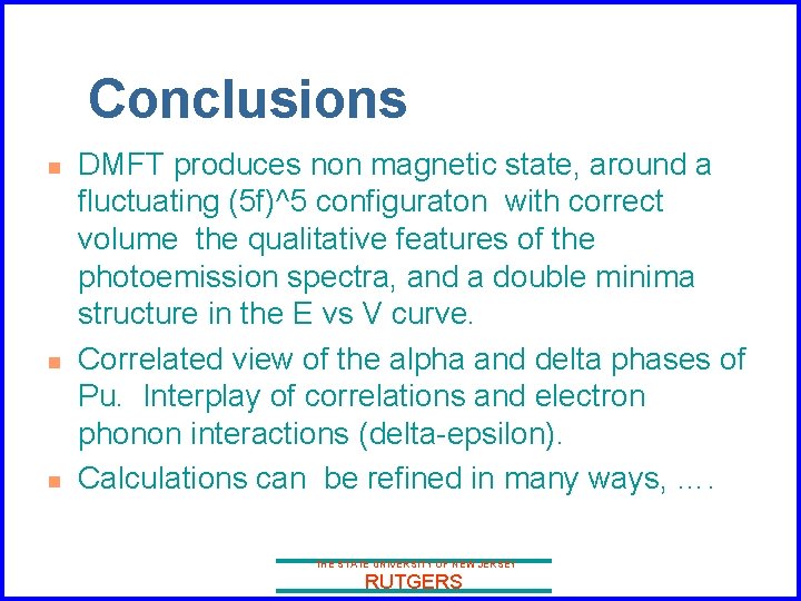 Conclusions n n n DMFT produces non magnetic state, around a fluctuating (5 f)^5