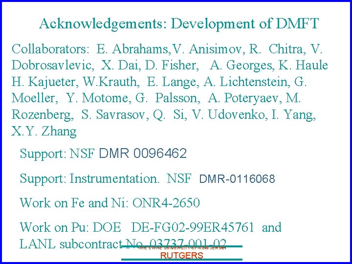 Acknowledgements: Development of DMFT Collaborators: E. Abrahams, V. Anisimov, R. Chitra, V. Dobrosavlevic, X.