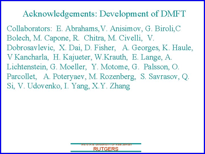 Acknowledgements: Development of DMFT Collaborators: E. Abrahams, V. Anisimov, G. Biroli, C Bolech, M.