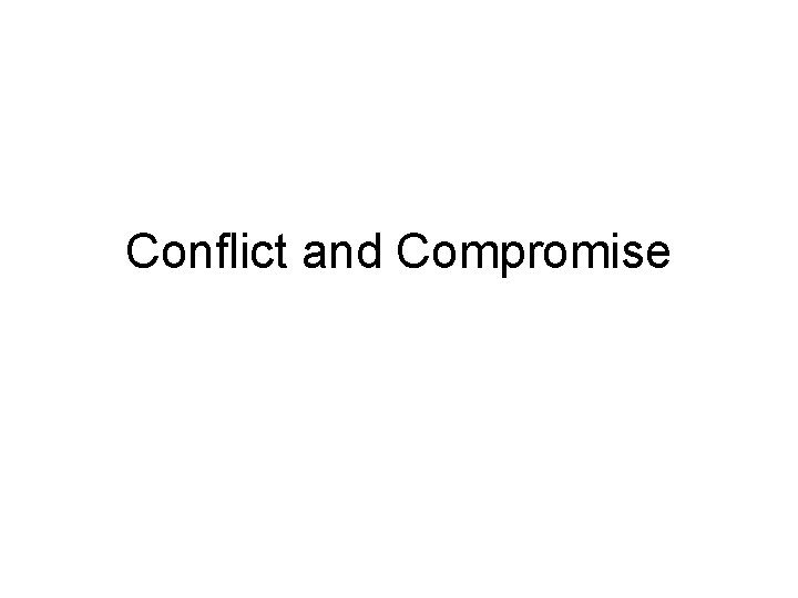 Conflict and Compromise Conflict and Compromise