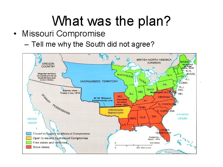 What was the plan? • Missouri Compromise – Tell me why the South did