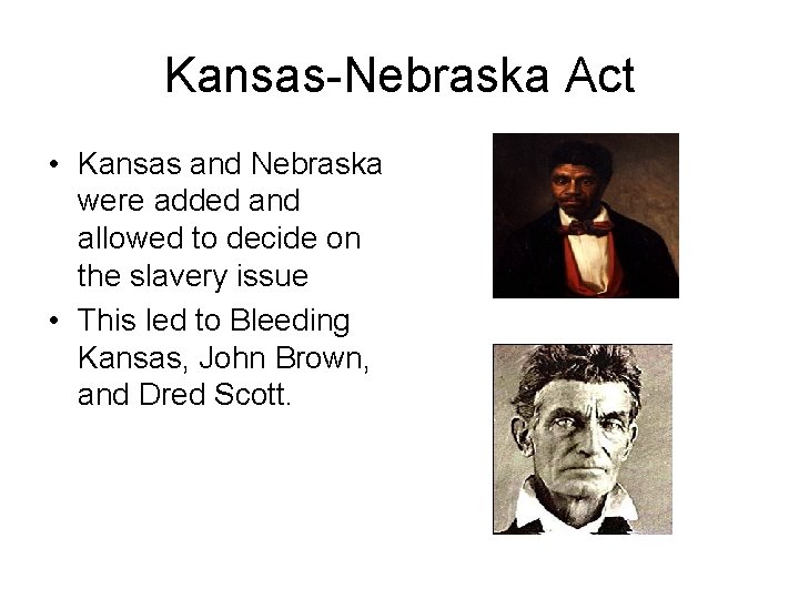 Kansas-Nebraska Act • Kansas and Nebraska were added and allowed to decide on the Kansas-Nebraska Act • Kansas and Nebraska were added and allowed to decide on the