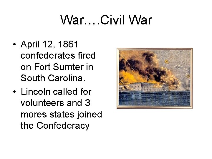 War…. Civil War • April 12, 1861 confederates fired on Fort Sumter in South
