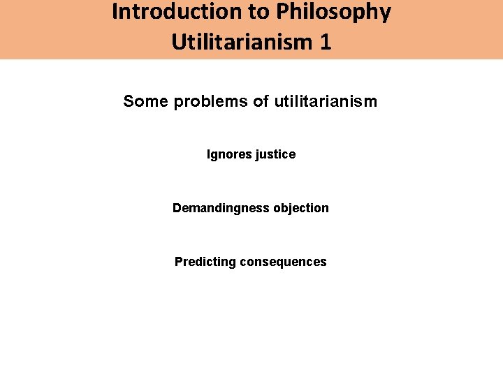 Introduction to Philosophy Utilitarianism 1 Some problems of utilitarianism Ignores justice Demandingness objection Predicting