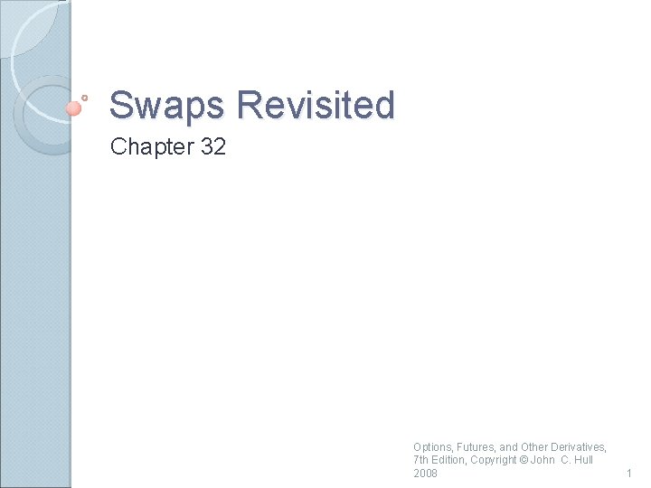 Swaps Revisited Chapter 32 Options, Futures, and Other Derivatives, 7 th Edition, Copyright ©