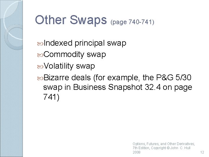 Other Swaps (page 740 -741) Indexed principal swap Commodity swap Volatility swap Bizarre deals