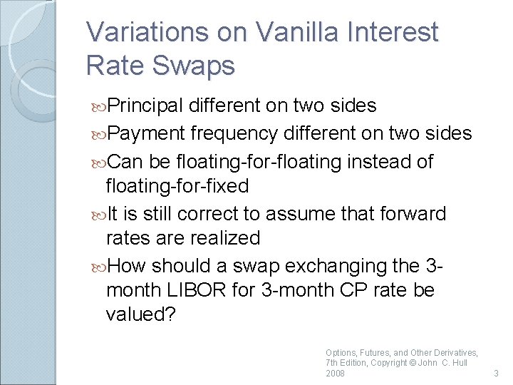 Variations on Vanilla Interest Rate Swaps Principal different on two sides Payment frequency different