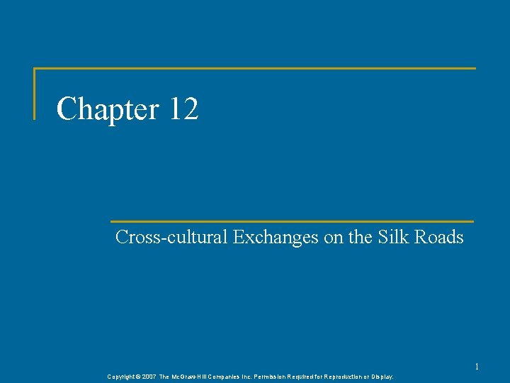 Chapter 12 Cross-cultural Exchanges on the Silk Roads 1 Copyright © 2007 The Mc.