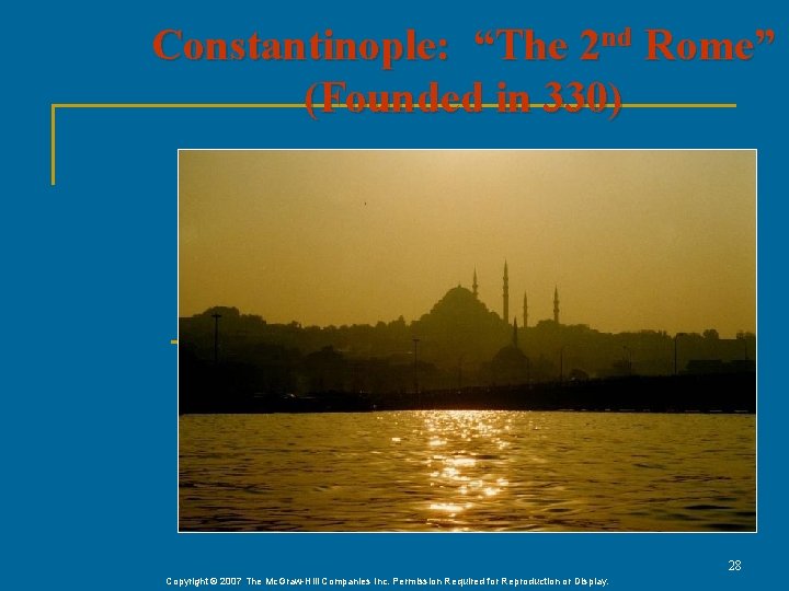 Constantinople: “The 2 nd Rome” (Founded in 330) 28 Copyright © 2007 The Mc.