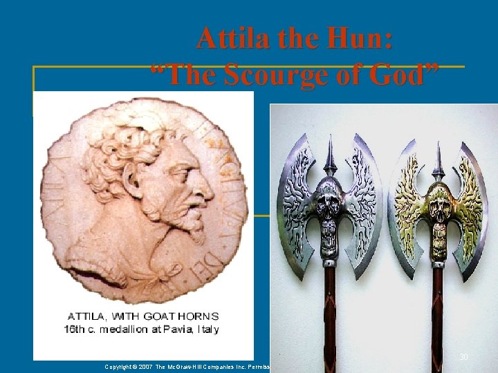 Attila the Hun: “The Scourge of God” 30 Copyright © 2007 The Mc. Graw-Hill