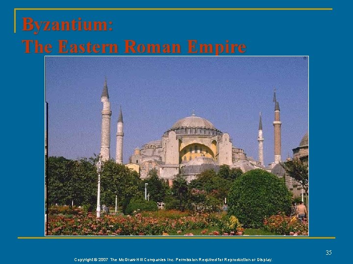 Byzantium: The Eastern Roman Empire 35 Copyright © 2007 The Mc. Graw-Hill Companies Inc.