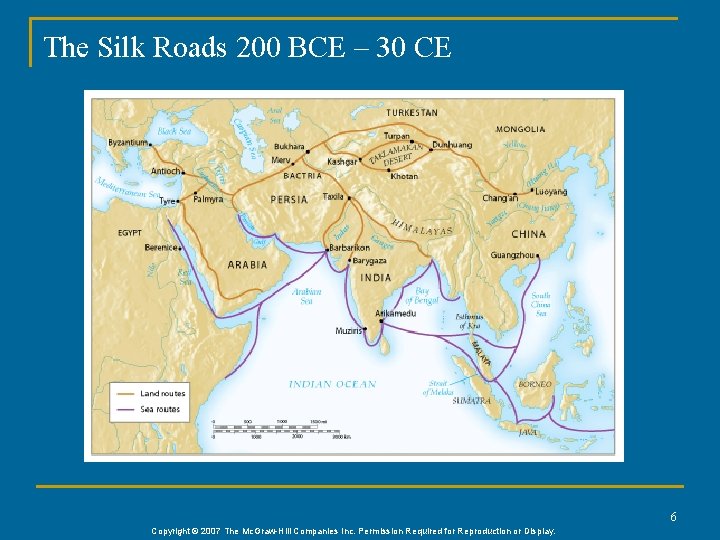 The Silk Roads 200 BCE – 30 CE 6 Copyright © 2007 The Mc.