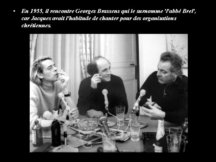  • En 1955, il rencontre Georges Brassens qui le surnomme 'l'abbé Brel', car