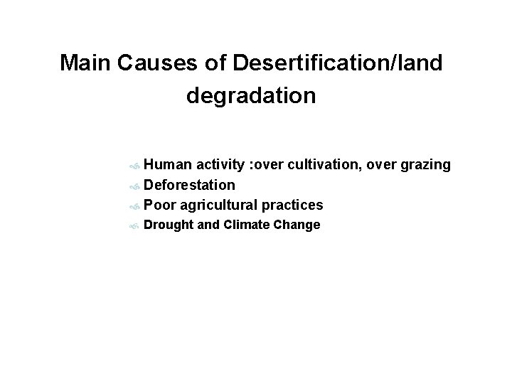 Main Causes of Desertification/land degradation Human activity : over cultivation, over grazing Deforestation Poor